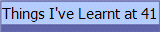 Things I've Learnt at 41